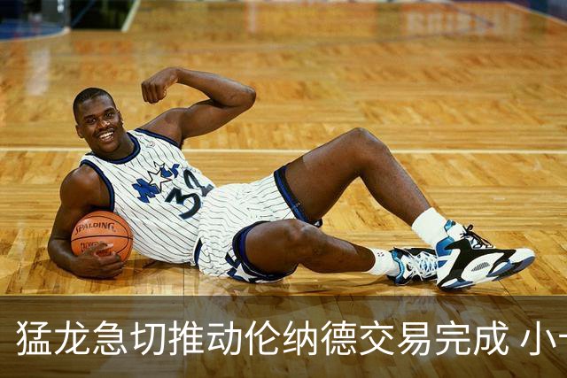 猛龙急切推动伦纳德交易完成 小卡阵营信心满满