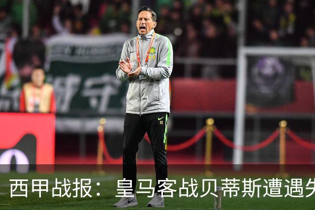 西甲战报：皇马客战贝蒂斯遭遇失利